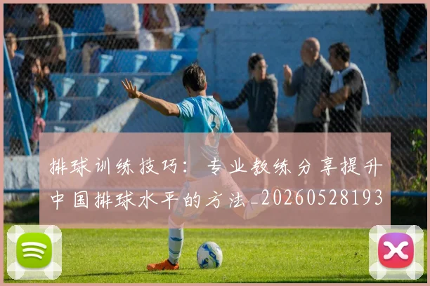 排球训练技巧:专业教练分享提升中国排球水平的方法_20260528193035